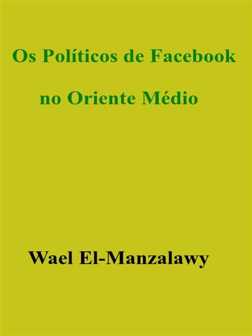 Title details for Os Políticos De Facebook No Oriente Médio by Wael El - Available